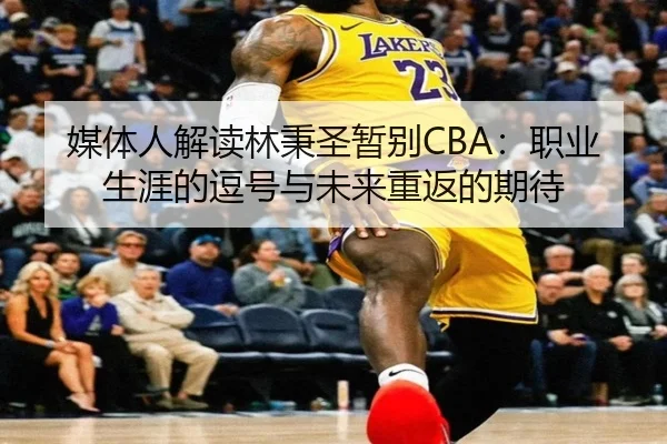 媒体人解读林秉圣暂别CBA：职业生涯的逗号与未来重返的期待（3377app）
